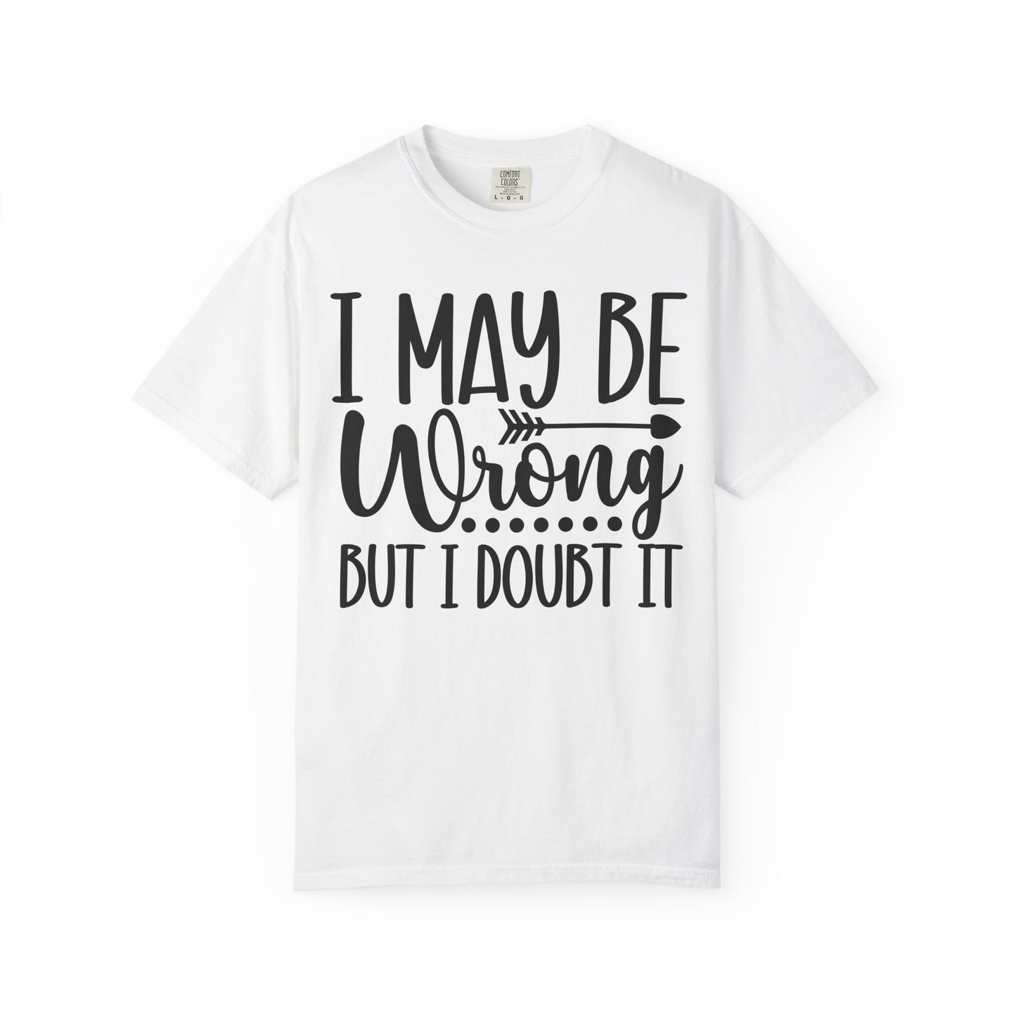 I May Be Wrong But I Doubt It T-Shirt
