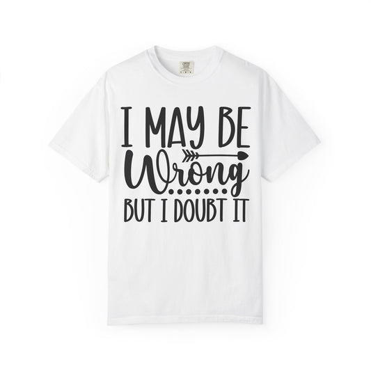 I May Be Wrong But I Doubt It T-Shirt