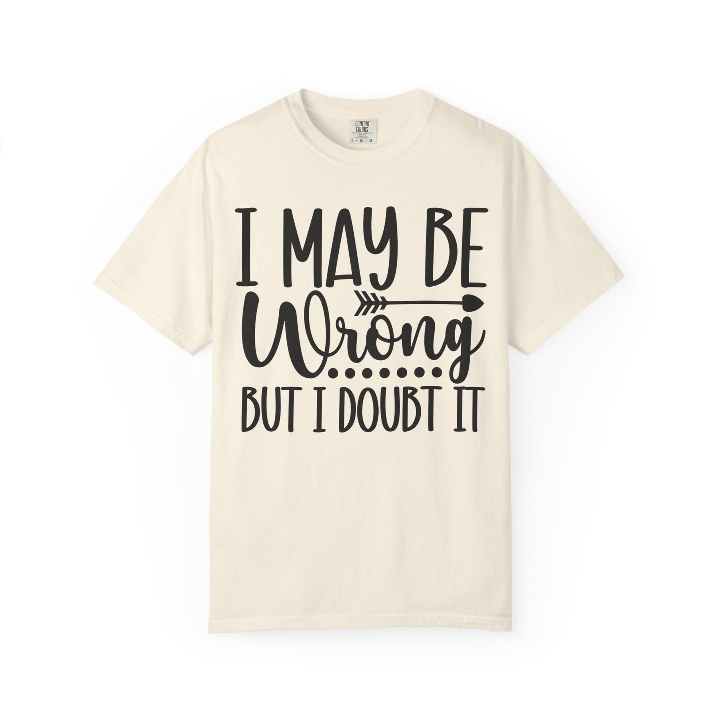 I May Be Wrong But I Doubt It T-Shirt