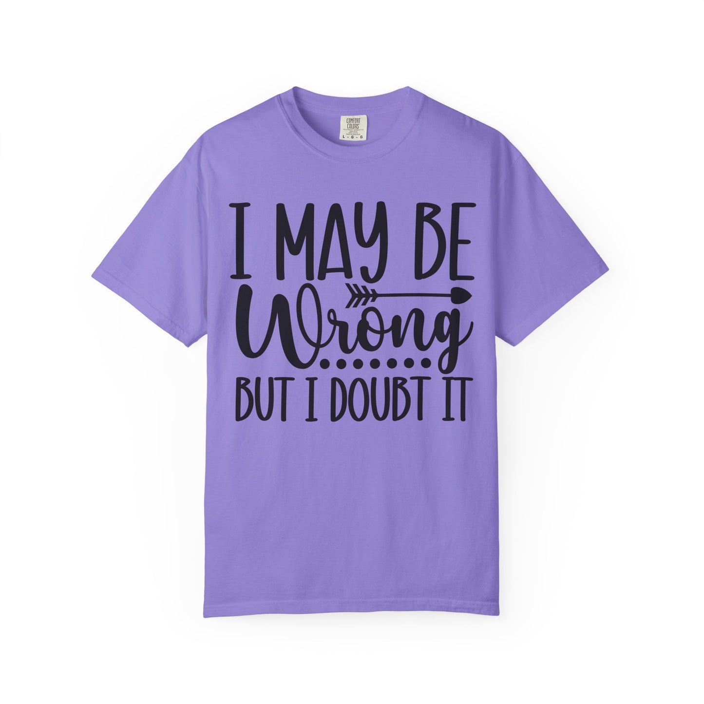 I May Be Wrong But I Doubt It T-Shirt