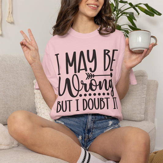 I May Be Wrong But I Doubt It T-Shirt