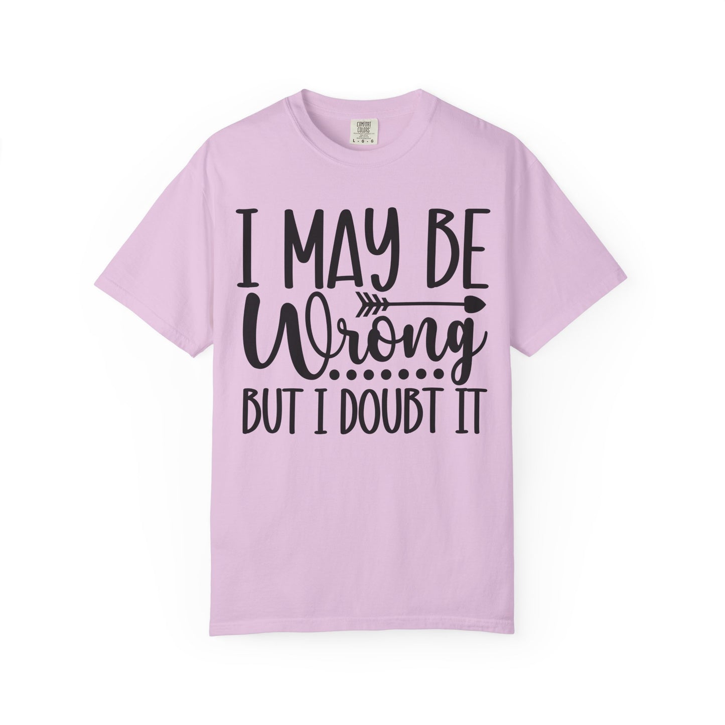 I May Be Wrong But I Doubt It T-Shirt