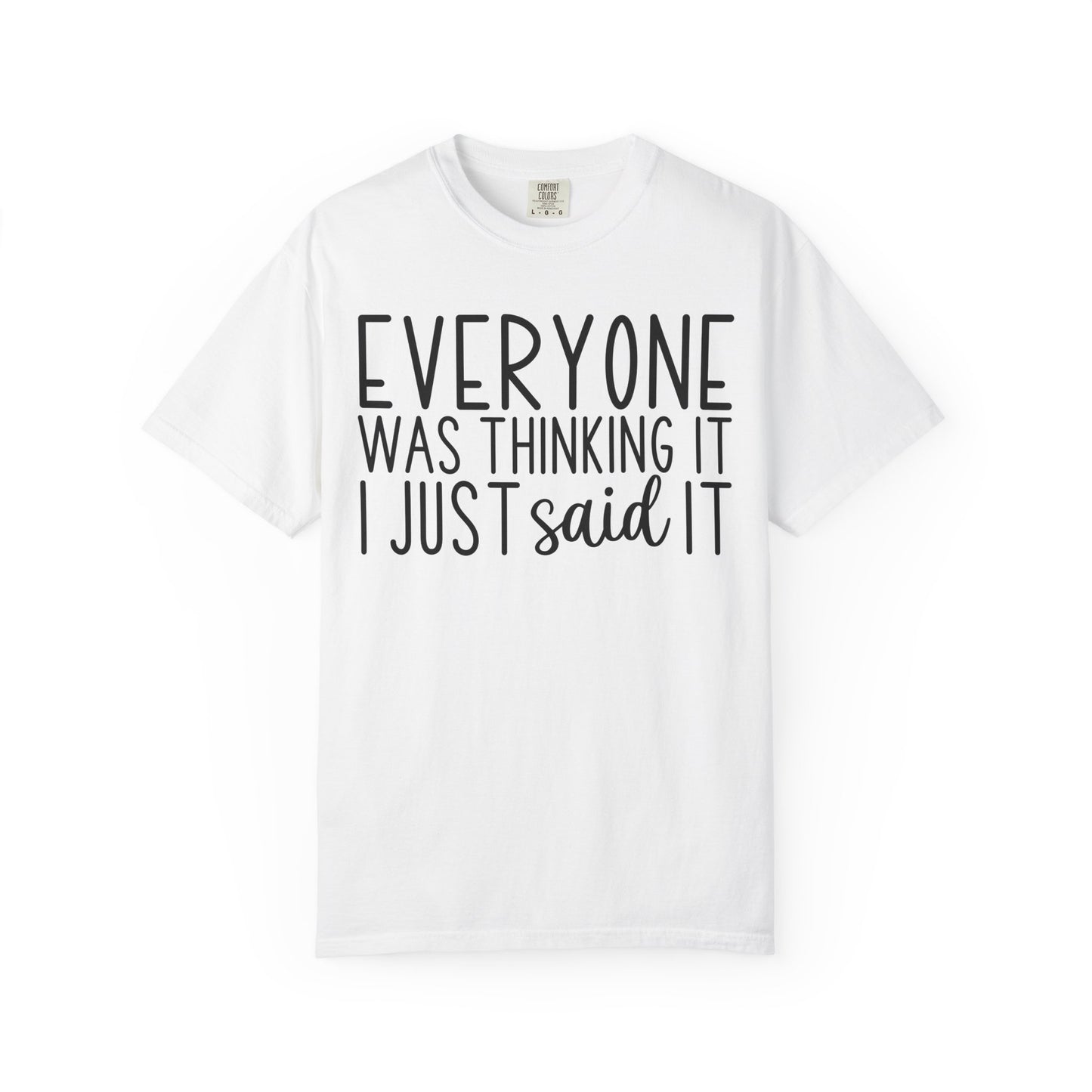 Everyone Was Thinking It I Just Said It T-Shirt